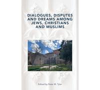 Dialogues, Disputes and Dreams among Jews, Christians and Muslims