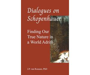 Dialogues on Schopenhauer: Finding Our True Nature in a World Adrift