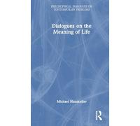 Dialogues on the Meaning of Life (Philosophical Dialogues on Contemporary Problems)