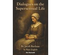Dialogues on the Supersensual Life By Jacob Boehme In Plain English