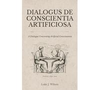 DIALOGUS DE CONSCIENTIA ARTIFICIOSA: A Dialogue Concerning Artificial Consciousness