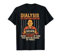 Dialysis Detention Center Doing 4 Hours of Hard Time Funny T-Shirt