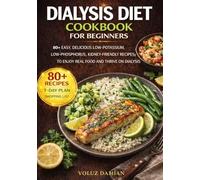DIALYSIS DIET COOKBOOK FOR BEGINNERS: 80+ EASY, DELICIOUS LOW-POTASSIUM, LOW-PHOSPHORUS, KIDNEY-FRIENDLY RECIPES TO ENJOY REAL FOOD AND THRIVE ON DIALYSIS