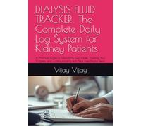 DIALYSIS FLUID TRACKER: The Complete Daily Log System for Kidney Patients: A Practical Guide to Managing Fluid Intake, Tracking Your Progress, and Communicating with Your Healthcare Team