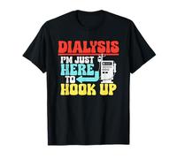 Dialysis I'm Just Here To Hook Up a Funny Dialysis T-Shirt