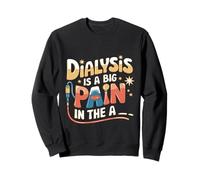 Dialysis Is A Big Pain In The Arm Patient Recovery -- Sweatshirt