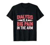 Dialysis Is A Big Pain In The Arm Patient Recovery ----- T-Shirt