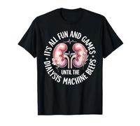 Dialysis Nurse It's All Fun and Games Dialysis Machine T-Shirt