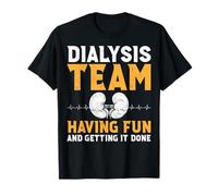 Dialysis Team Having Fun and Getting It Done Dialysis Tech T-Shirt
