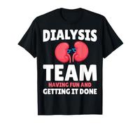 Dialysis Team Having Fun and Getting It Done - Nephrology T-Shirt