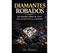 Diamantes robados- Los grandes robos de las joyas mas importantes de la historia: Los robos de diamantes y joyas que sorprendieron El Mundo