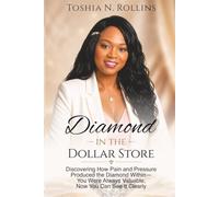 Diamond In The Dollar Store: Discovering How Pain and Pressure Produced the Diamond Within - You Were Always Valuable, Now You Can See It Clearly