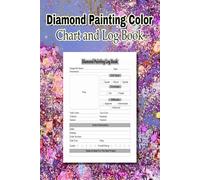Diamond Painting Color Chart and Log Book: Journal For Diamond Painting Art Enthusiasts,DMC Numbers List, Drills inventory system. Color Chart.