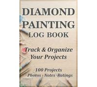 Diamond Painting Log Book: Track 100 Diamond Painting Projects | One Page Per Project with Photo Space, Notes, and Ratings