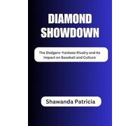 Diamond Showdown: The Dodgers-Yankees Rivalry and Its Impact on Baseball and Culture (The Champion’s Chronicles)
