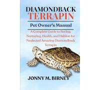 DIAMONDBACK TERRAPIN: A Complete Guide to Saving, Nurturing, Health, and Habitat for Neglected Amazing Diamondback Terrapin