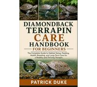 DIAMONDBACK TERRAPIN CARE HANDBOOK: The Complete Guide to Habitat Setup, Feeding, Health, Breeding, and Long-Term Care for a Healthy and Thriving Terrapin.