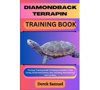 DIAMONDBACK TERRAPIN TRAINING BOOK: The Easy Training Guide To Raising A Healthy Turtle: Caring, Social Interactions, Diet, Breeding, Reproduction And ... Expert Care and Training Techniques")