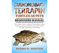 DIAMONDBACK TERRAPIN TURTLES AS PETS: The Complete Guide to Caring for Diamondback Terrapin Turtles: Expert Tips on Habitat Setup, Nutrition, Health, Breeding, and Lifelong Companionship
