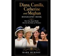 Diana, Camilla, Catherine and Meghan Biography Book: How Four Royal Brides Rewrote the Rules of Windsor