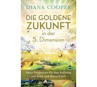 Diana Cooper Ju Die Goldene Zukunft in der 5. Dimension: Neue Prognos (Hardback)