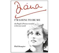 Diana: I'm Going to be Me - The People's Princess Revealed in Her Own Words