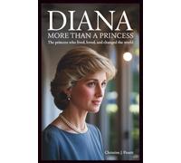 DIANA: MORE THAN A PRINCESS: The Princess Who Lived, Loved, and Changed the World