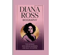 Diana Ross Biography: A Woman Who Broke Barriers and Built an Empire