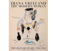 Diana Vreeland: the Modern Woman: The Bazaar Years, 1936-1962