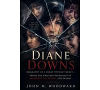Diane Downs: Biography of a Heart Without Mercy - Inside the Twisted Psychology of Obsession, Deception, and Infamy