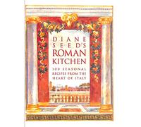 Diane Seed's Roman Kitchen: 100 Seasonal Recipes from the Heart of Italy