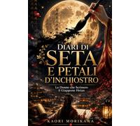 Diari di Seta e Petali d'Inchiostro: Le Donne che Scrissero il Giappone Heian: Storia, Miti e Verità Nascoste, Come le scrittrici dell’antico Giappone ... del Giappone: Storia, Cultura e Filosofia)
