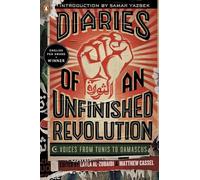 Diaries of an Unfinished Revolution: Diaries of an Unfinished Revolution: Voices from Tunis to Damascus