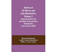 Diaries of Sir Moses and Lady Montefiore, Volume 2 Comprising Their Life and Work as Recorded in Their Diaries From 1812 to 1883
