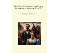 Diaries of Sir Moses and Lady Montefiore, Volume 2 (of 2) (Classic Books)