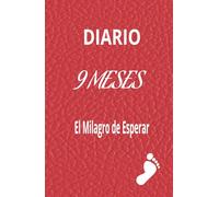Diario : 9 Meses ," El Milagro de Esperar": "Memorias de un tiempo único, lleno de esperanza y alegría."