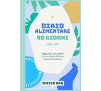 Diario alimentare - 90 Giorni (per Lui): Questo non è un diario, è la tua nuova "scheda". Metti sotto sforzo le abitudini, non solo i muscoli. (90 Giorni dopo)