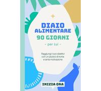 Diario alimentare - 90 Giorni (per Lui): Questo non è un diario, è la tua nuova "scheda". Metti sotto sforzo le abitudini, non solo i muscoli. (90 Giorni dopo)