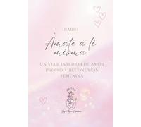 Diario Ámate a ti misma: un viaje interior de amor propio y reconexión femenina: Guía diaria para mujeres que desean cultivar autoestima, gratitud, autocuidado y conexión con su esencia femenina