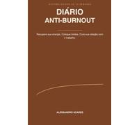 Diário Anti-Burnout: Sistema Guiado de 12 Semanas para Recuperar sua Energia, Colocar Limites e Curar sua Relação com o Trabalho
