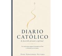 Diario Católico de desarrollo personal y espiritual: Un camino para empezar la jornada con Dios y terminarla en sus manos