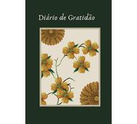 Diário da Gratidão - Journal de Autoconhecimento Reflexão e Desenvolvimento Pessoal: Um ano inteiro para fortalecer a sua autoestima criar hábitos positivos e viver com mais propósito