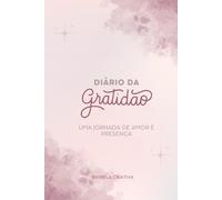 Diário da Gratidão - Uma Jornada de Amor e Presença: Cultive o amor, a presença e a positividade através da escrita diária