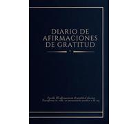Diario de Afirmaciones de Gratitud. Escribe 10 afirmaciones de gratitud diarias. Transforma tu vida, un pensamiento positivo a la vez.: Escribe todo ... tu bienestar y te acercas a tus sueños.