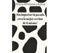 Diario de Afirmaciones Positivas y Gratitud para Mujeres: Crea la Mejor Versión de Ti Misma, Sana Tu Pasado y Diseña Tu Futuro: cuaderno de ... tu energía y diseñar la vida que deseas