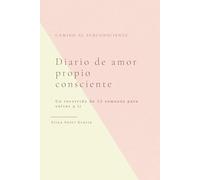 Diario de amor propio consciente: Un recorrido de 12 semanas para volver a ti (Mi Camino al subconsciente)