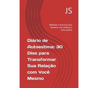 Diário de Autoestima: 30 Dias para Transformar Sua Relação com Você Mesmo: Reflexões e exercícios para fortalecer sua confiança e amor-próprio