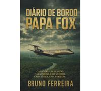 Diário de Bordo Papa Fox: Memórias de um piloto da Polícia Federal