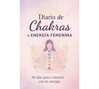 Diario de Chakras o Energía Femenina: 90 días para reconectar con tu energía interior