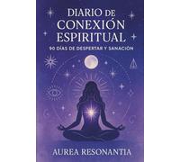 Diario de Conexión Espiritual: 90 Días de Despertar y Sanación: Frases diarias, preguntas profundas y escritura consciente para sanar, despertar y conectar con tu alma.